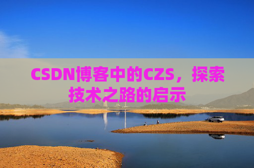 CSDN博客中的CZS，探索技术之路的启示